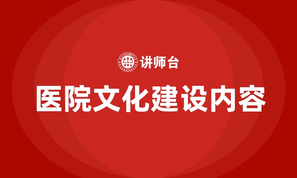 文章医院文化建设内容有哪些的缩略图