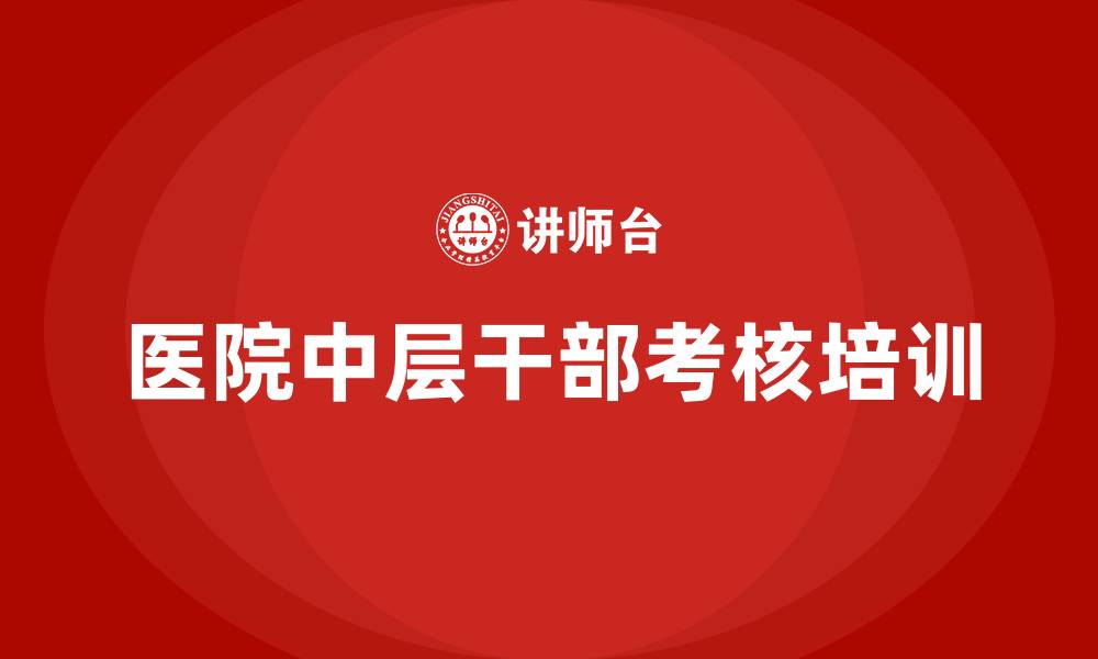 文章医院中层干部考核的缩略图