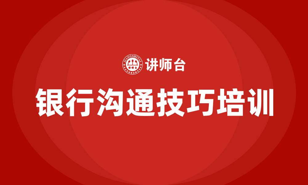 文章银行沟通技巧培训的缩略图