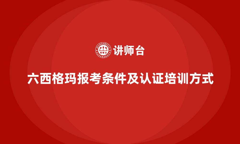 六西格玛报考条件及认证培训方式