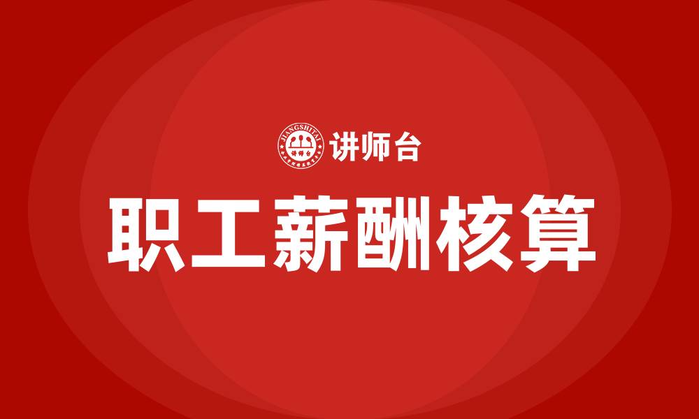 文章职工薪酬核算包括哪些内容的缩略图