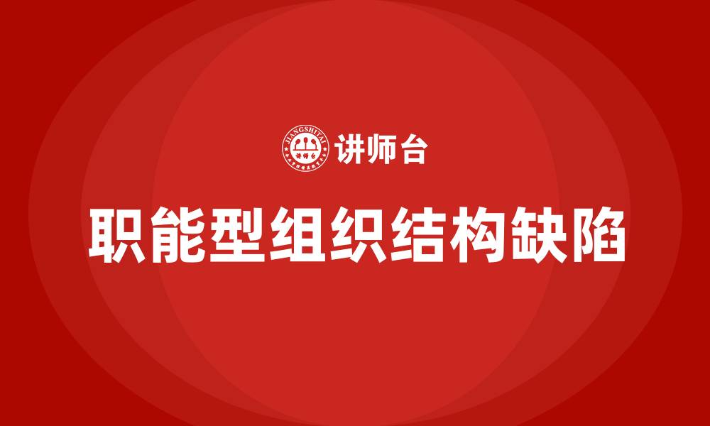 文章职能型组织结构最主要的缺点是的缩略图