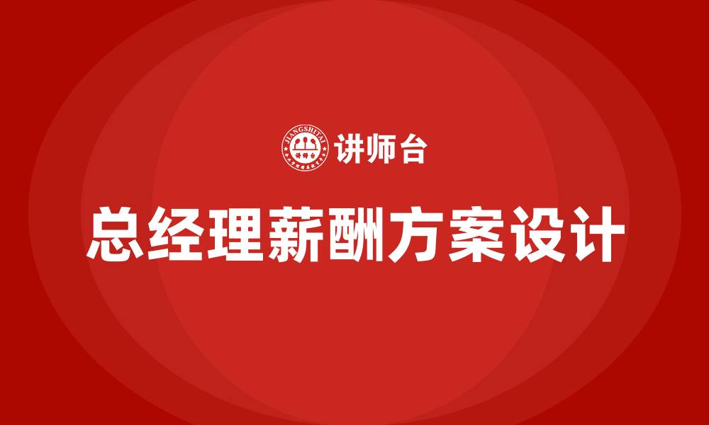文章总经理薪酬方案设计的缩略图