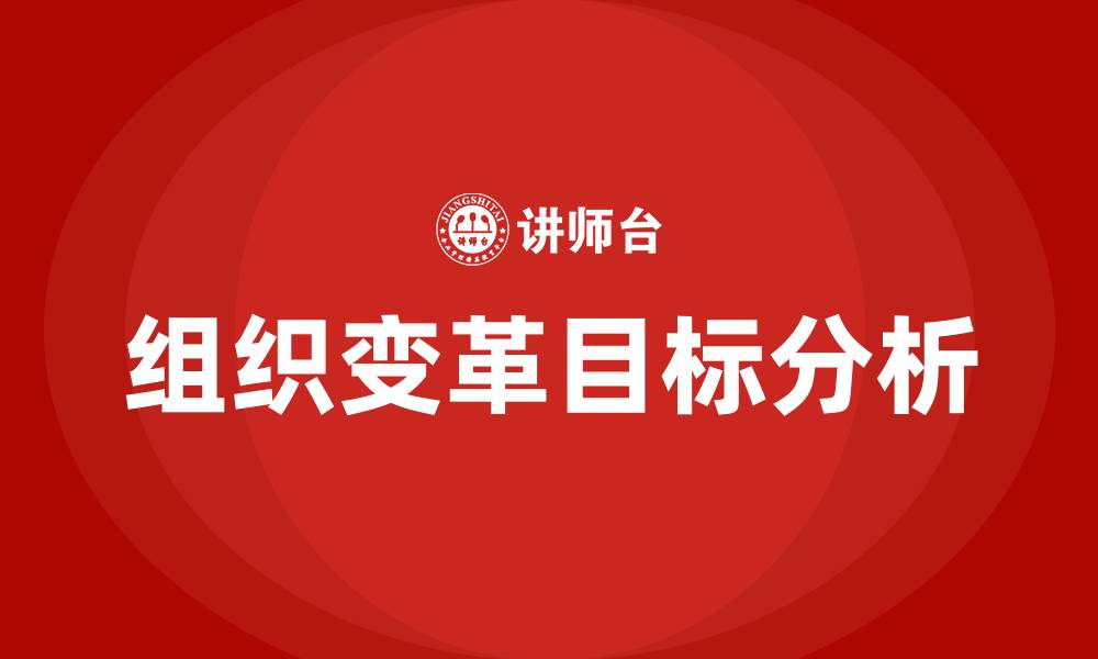 文章组织变革的基本目标是什么的缩略图
