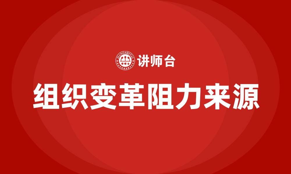 文章组织变革的阻力常常来自于哪些方面的缩略图