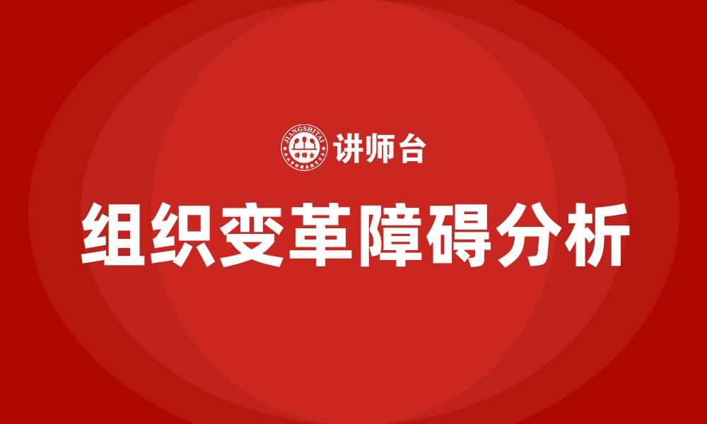 文章组织变革中可能遇到的障碍有哪些的缩略图