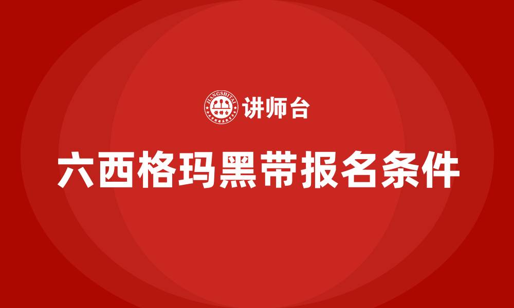 六西格玛黑带报名条件