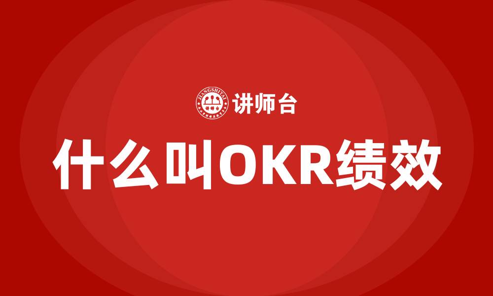 文章什么叫OKR绩效的缩略图