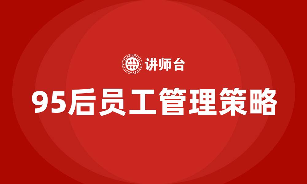 文章95后的员工管理的缩略图
