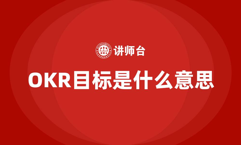 文章OKR目标是什么意思的缩略图