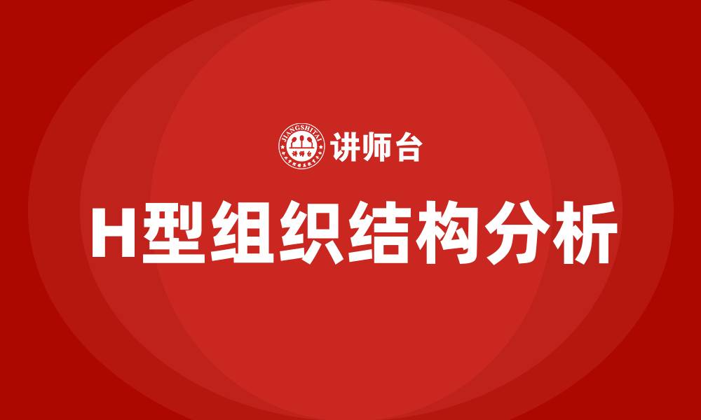 文章H型组织结构的优缺点的缩略图