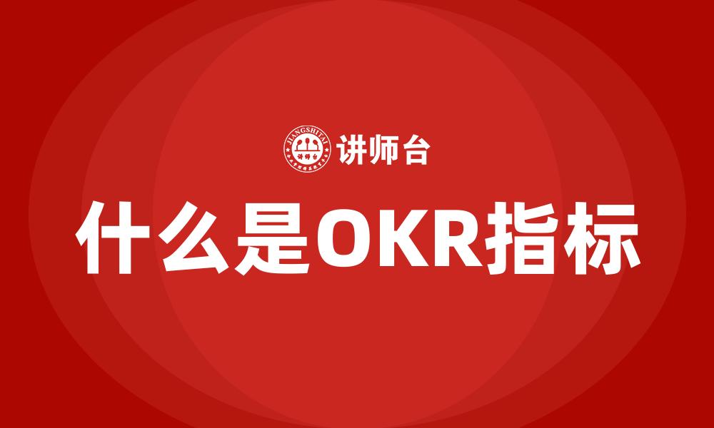 文章什么是OKR指标的缩略图