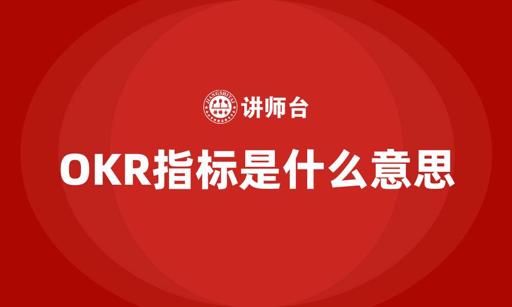 文章OKR指标是什么意思的缩略图