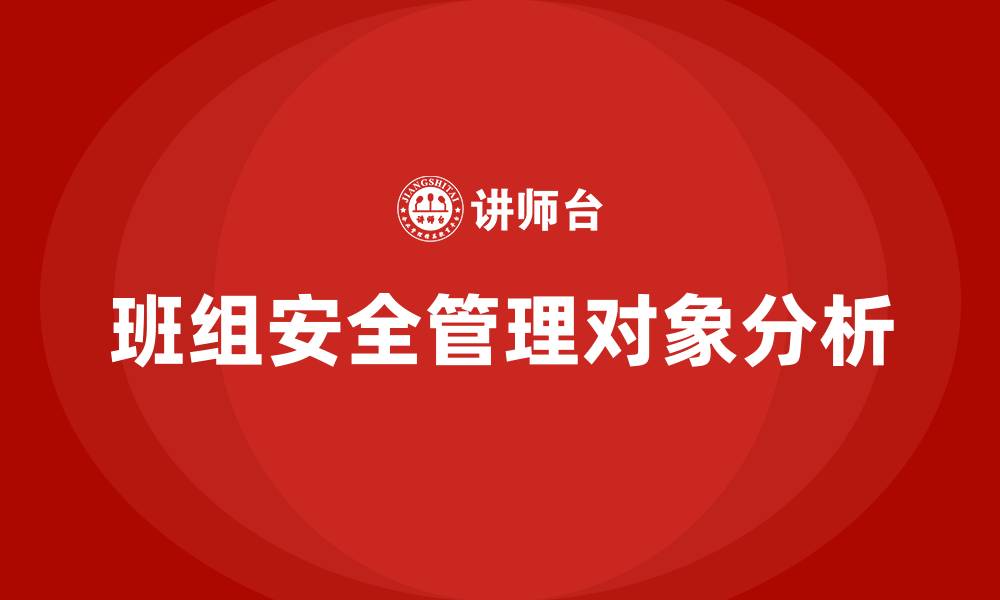 文章班组安全管理的对象有哪些的缩略图