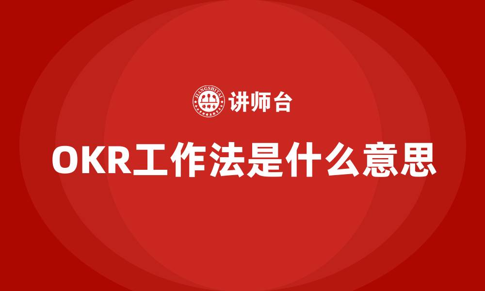 文章OKR工作法是什么意思的缩略图