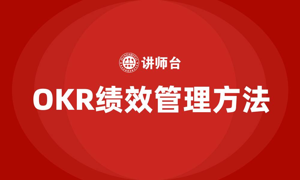 文章OKR绩效管理方法的缩略图