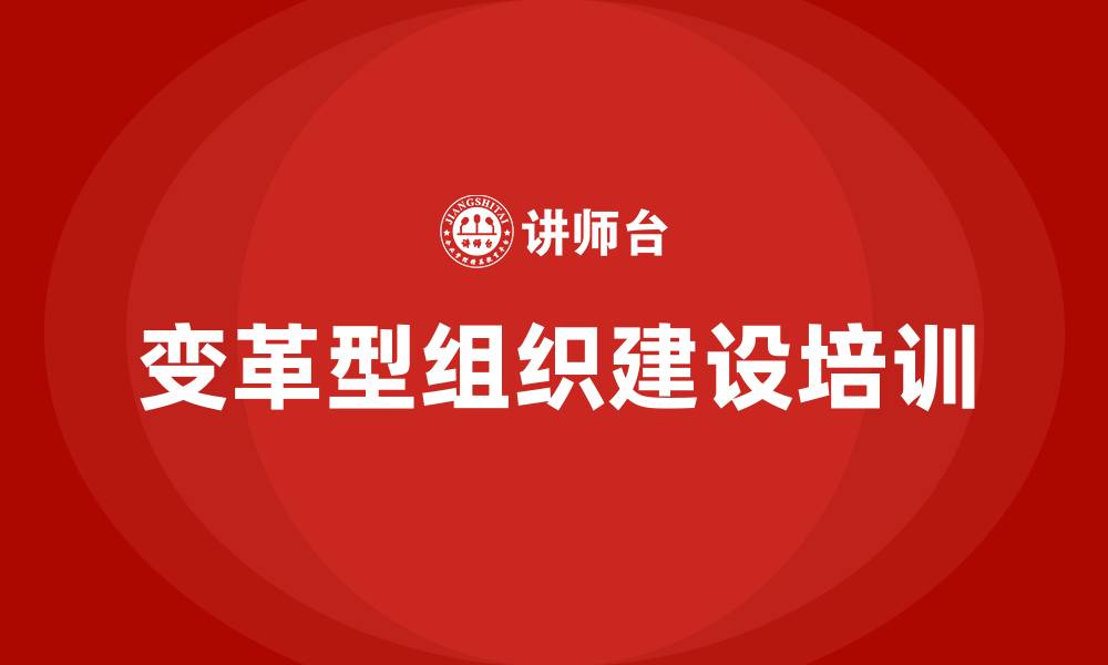 文章变革型组织建设的缩略图