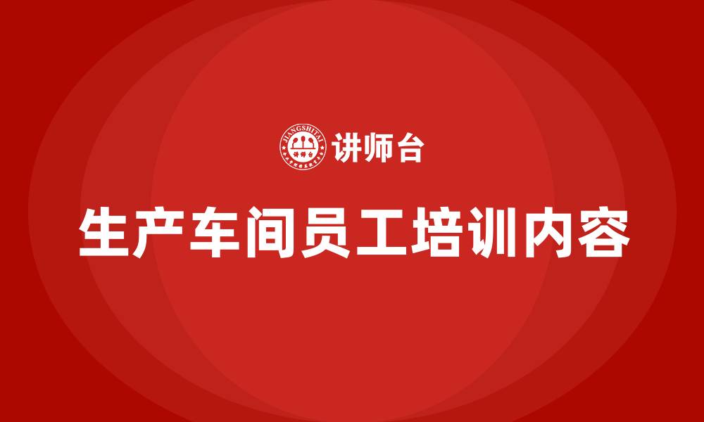 文章生产车间员工培训内容的缩略图