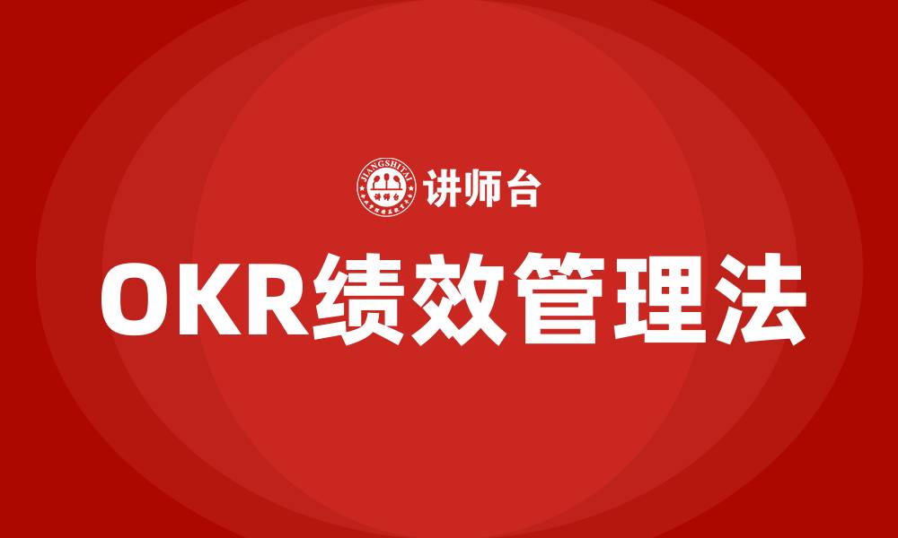 文章OKR绩效管理法的缩略图