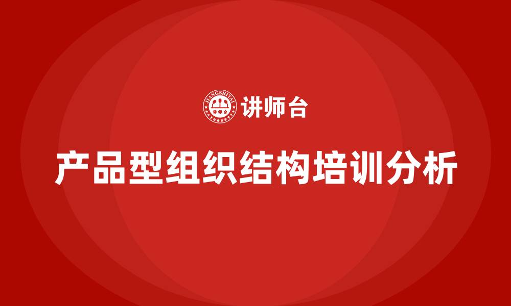 产品型组织结构培训分析