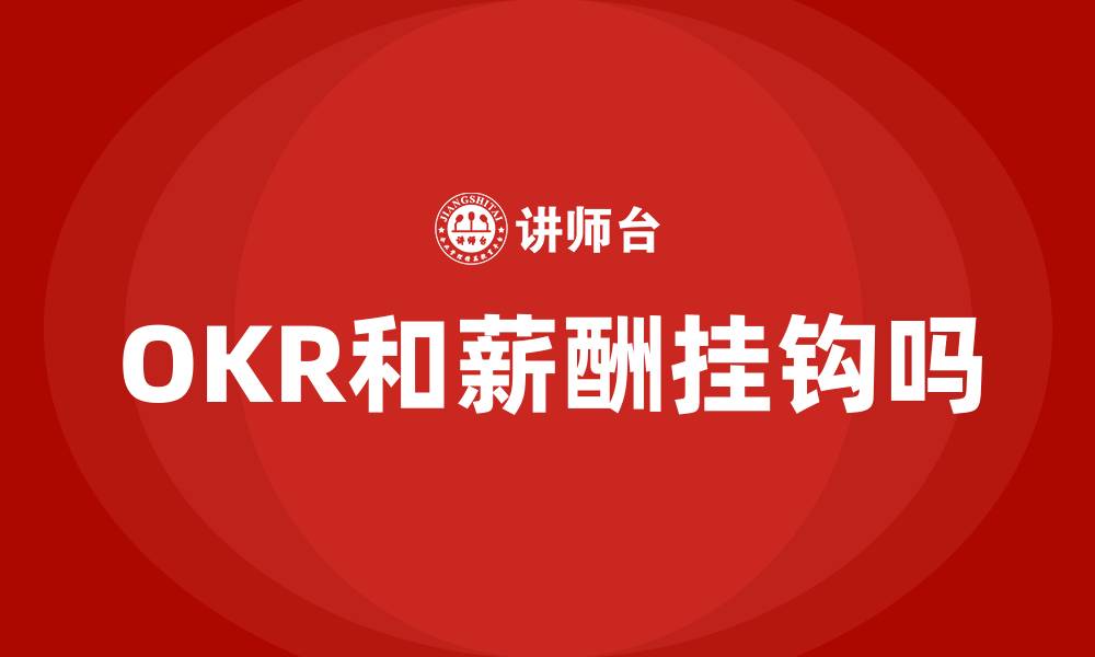 文章OKR和薪酬挂钩吗的缩略图