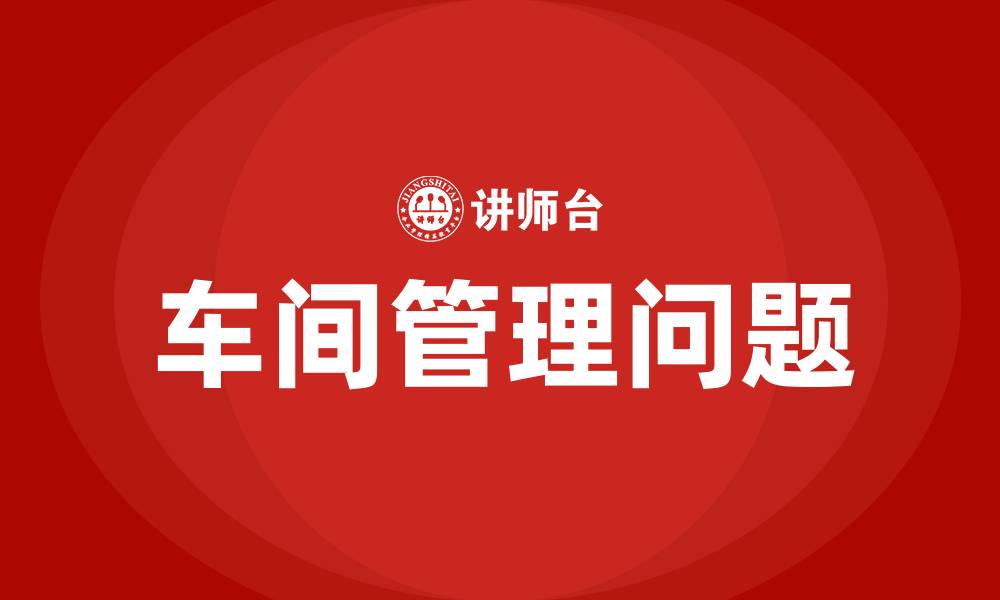 文章车间管理存在的问题及措施的缩略图