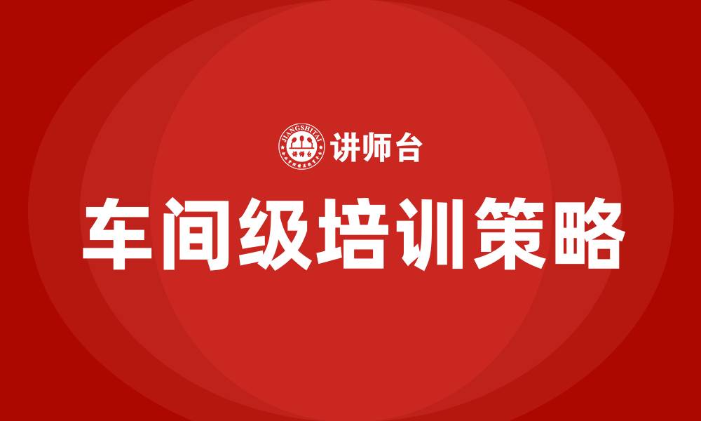 文章车间级培训内容的缩略图