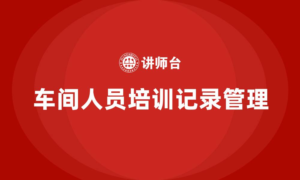 文章车间人员培训记录的缩略图