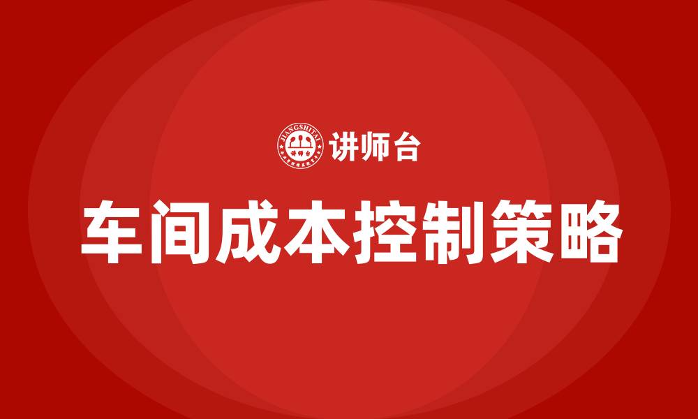 文章车间生产降低成本建议的缩略图