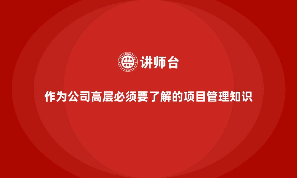 文章作为公司高层必须要了解的项目管理知识的缩略图