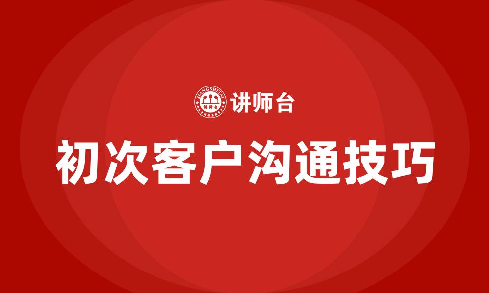 文章初次和客户见面沟通技巧的缩略图