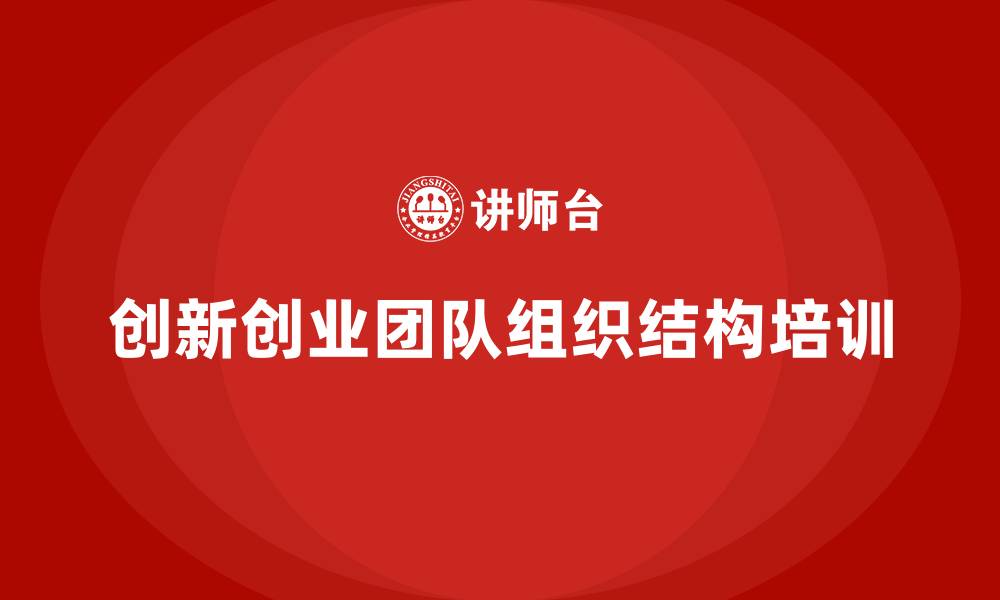 文章创新创业团队组织结构的缩略图
