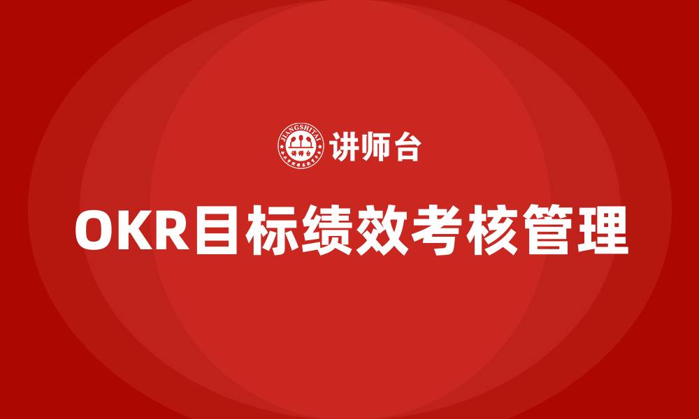 文章OKR目标绩效考核管理的缩略图