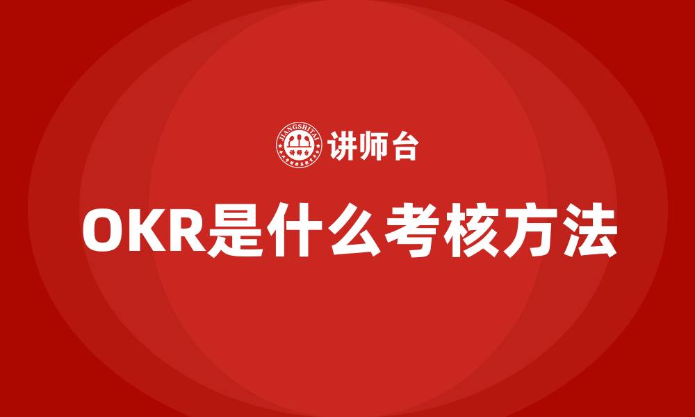 文章OKR是什么考核方法的缩略图