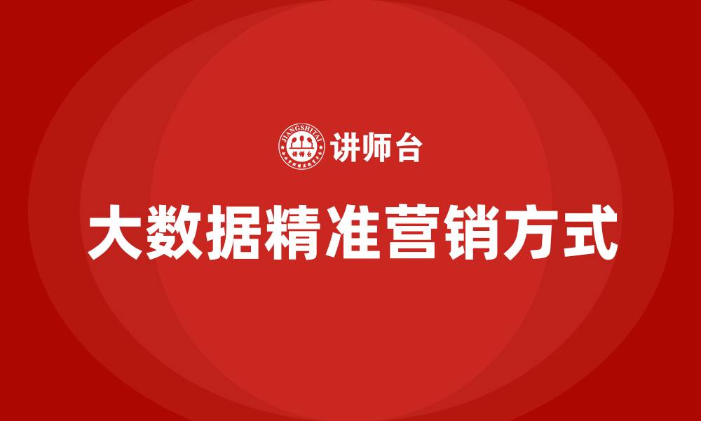 文章大数据的精准营销一般有几种方式的缩略图
