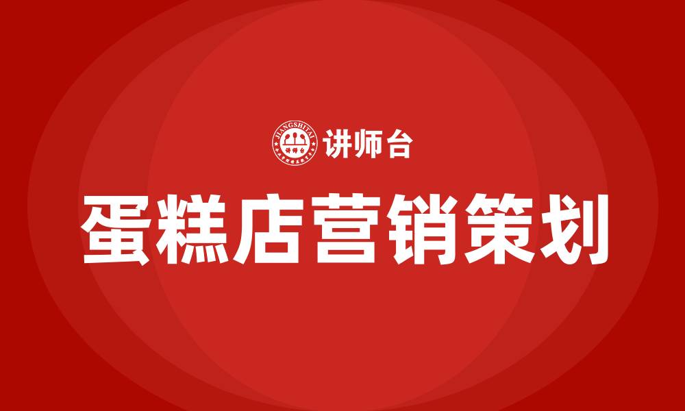 文章蛋糕店营销策划方案的缩略图