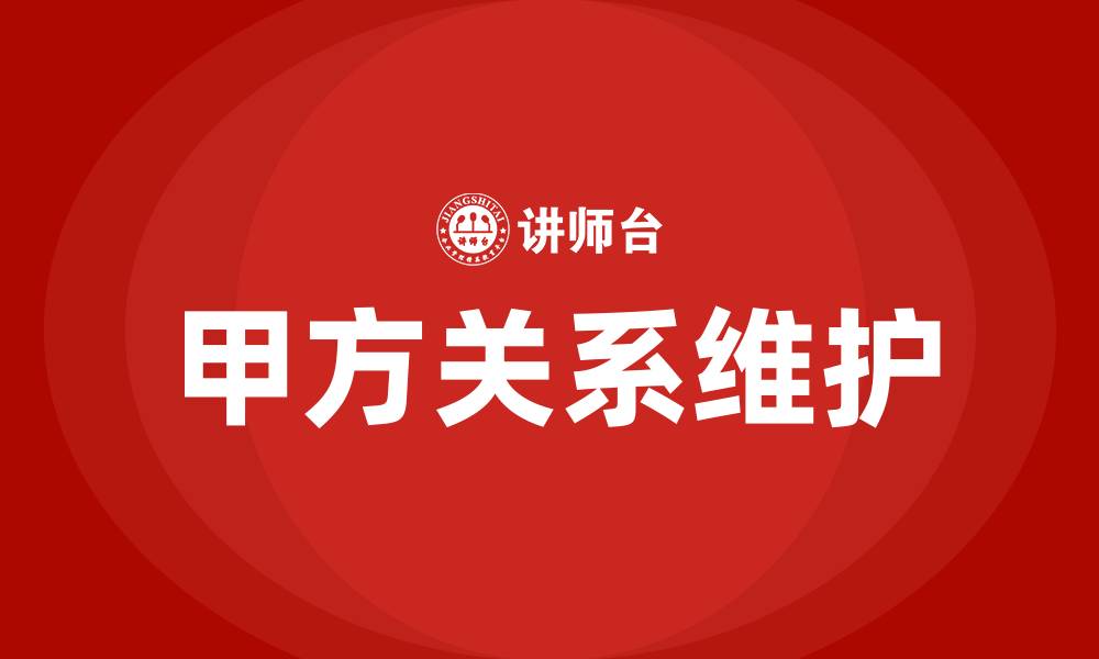 文章对甲方关系的维护及沟通技巧的缩略图