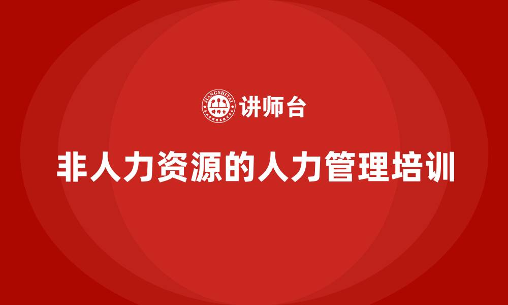 文章非人力资源的人力管理的缩略图