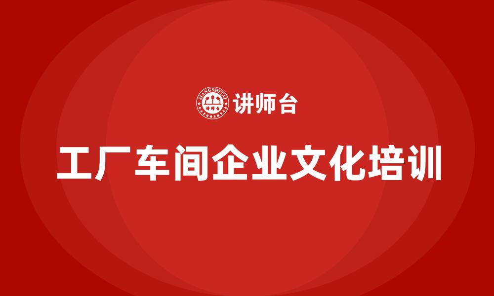 文章工厂车间企业文化的缩略图