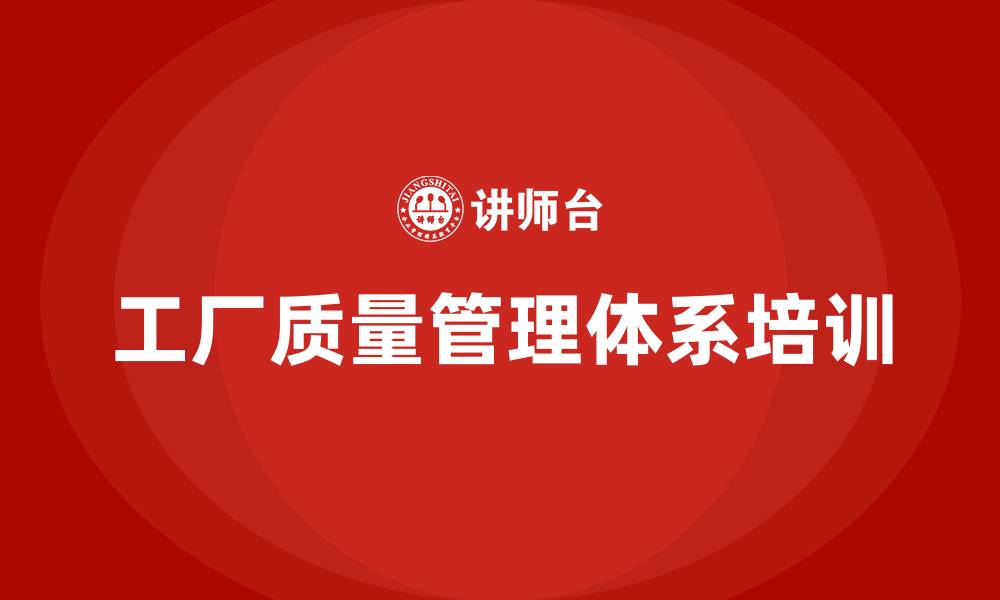 文章工厂质量管理体系有哪些的缩略图