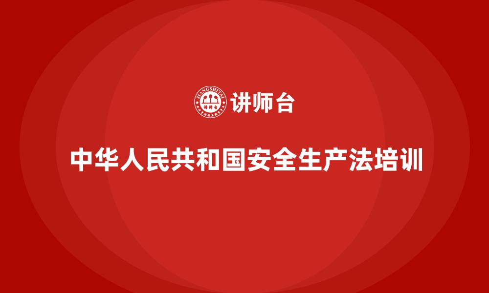 文章中华人民共和国安全生产法培训的缩略图