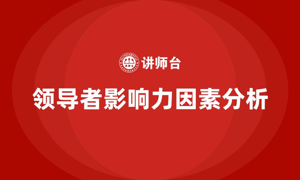 文章构成领导自身影响力的因素有哪些的缩略图