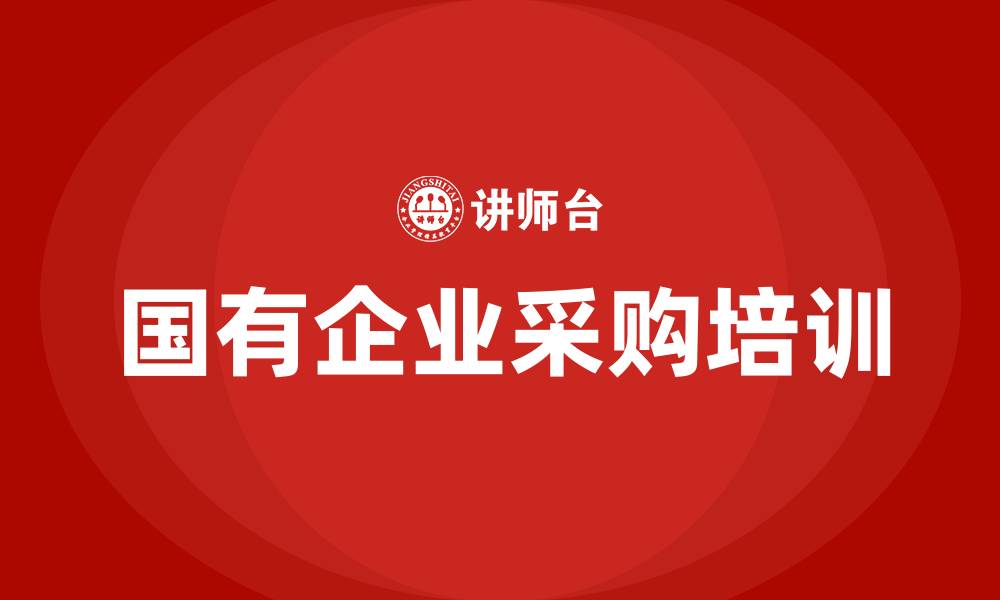 文章国有企业采购培训的缩略图