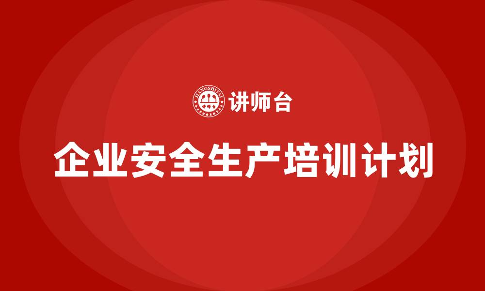 文章企业安全生产培训计划的缩略图