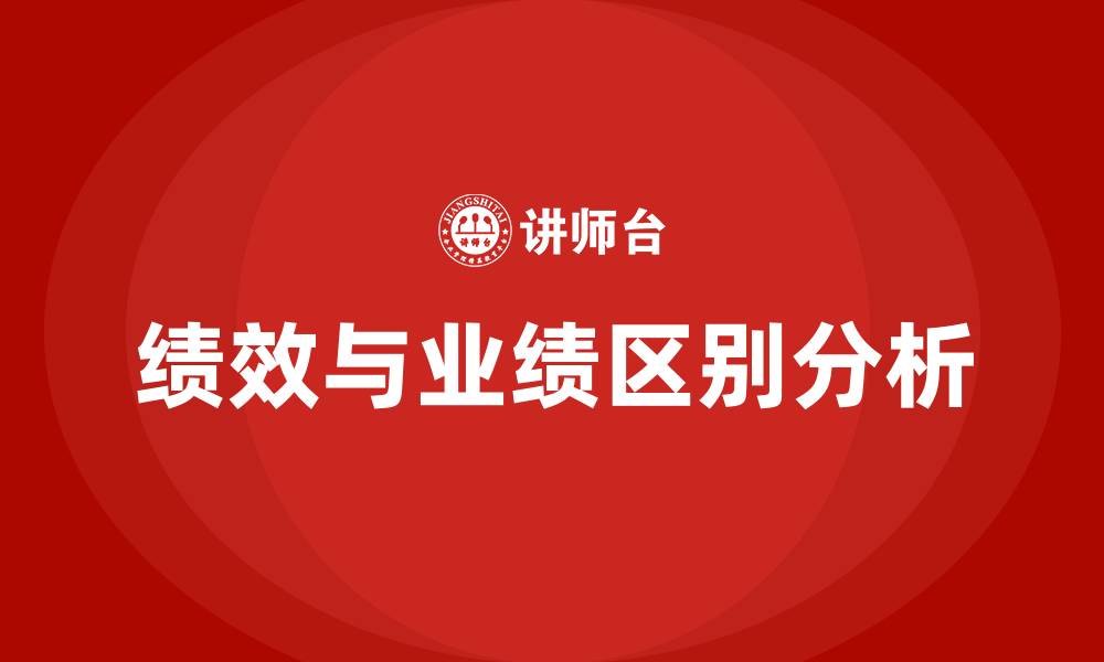 文章绩效和业绩有什么区别的缩略图
