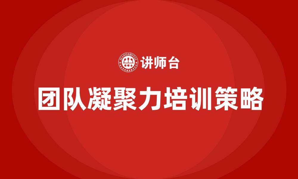 文章加强团队凝聚力的缩略图