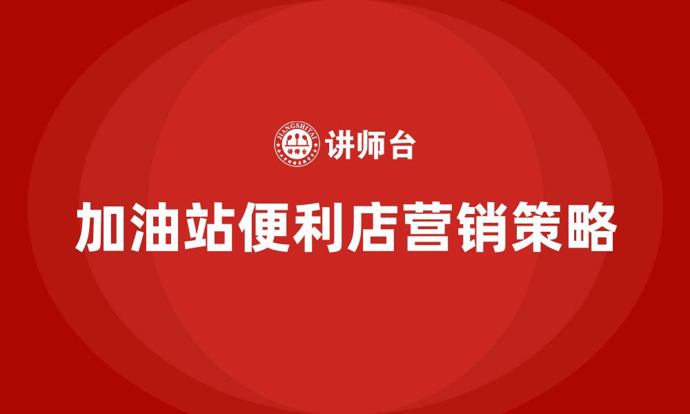 文章加油站便利店营销方案的缩略图