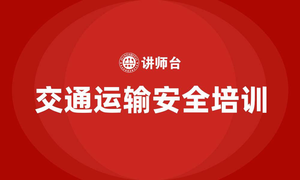 文章交通运输安全生产培训内容的缩略图
