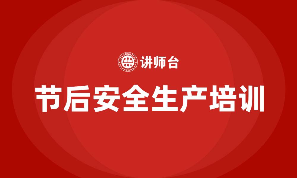 文章节后安全生产培训内容的缩略图