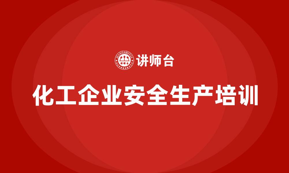 文章化工企业安全生产培训的缩略图